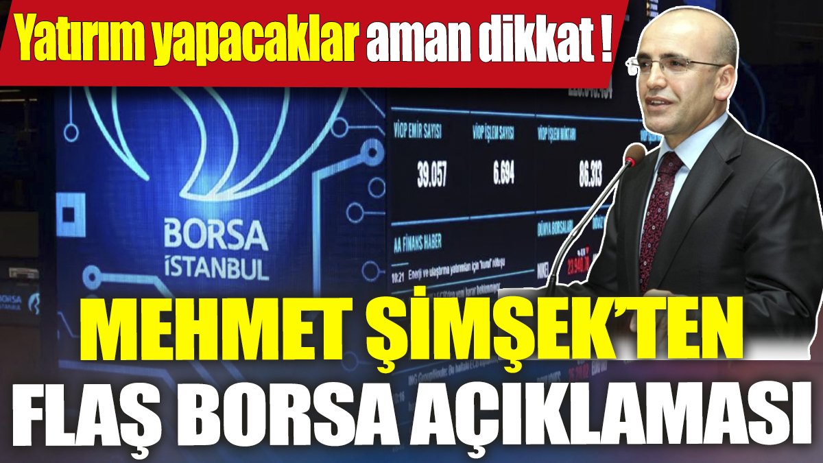 Mehmet Şimşek'ten flaş borsa açıklaması 'Yatırım yapacaklar aman dikkat'