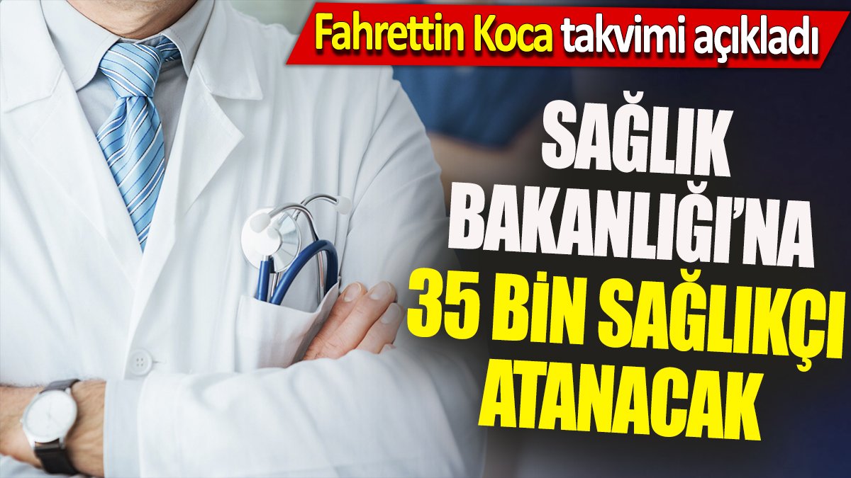Sağlık Bakanlığı’na 35 bin sağlıkçı atanacak 'Fahrettin Koca takvimi açıkladı'
