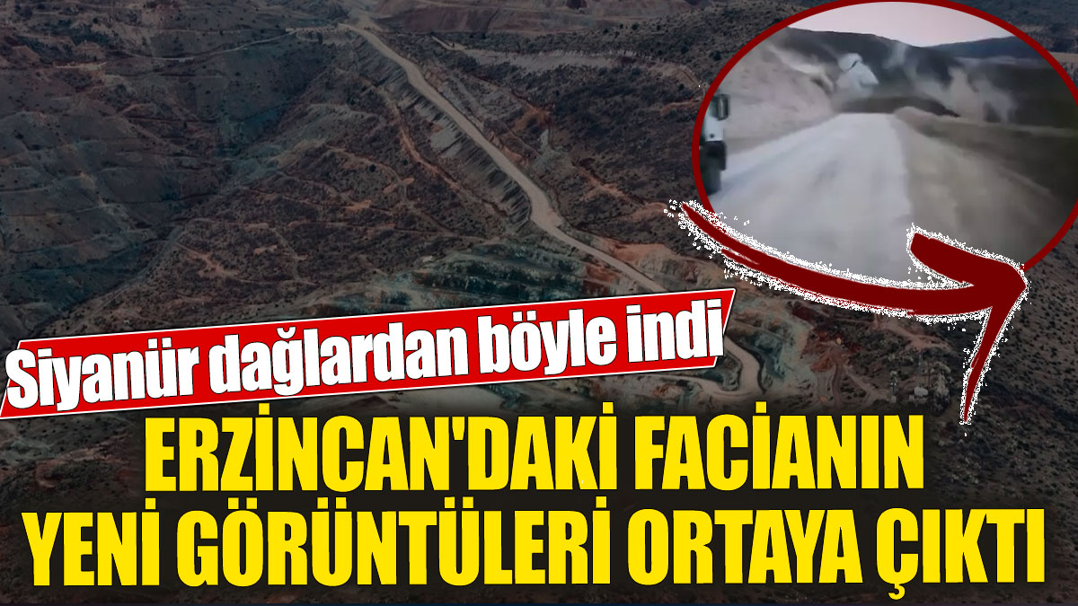 Erzincan'daki facianın yeni görüntüleri ortaya çıktı 'Siyanür dağlardan böyle indi
