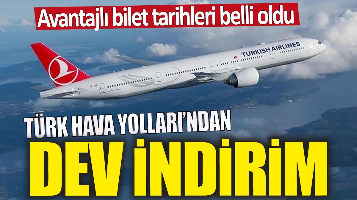 Türk Hava Yolları'ndan dev indirim 'Avantajlı bilet tarihleri belli oldu'