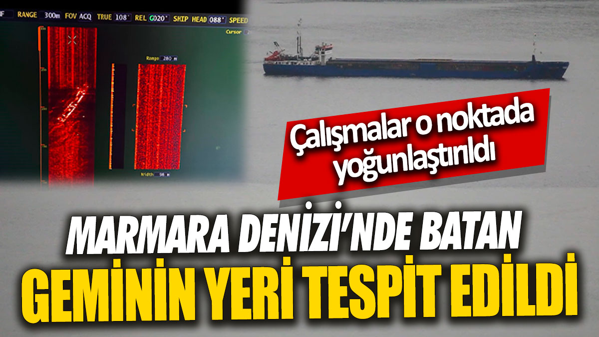 Marmara Denizi'nde batan gemi bulundu 'Çalışmalar o noktada yoğunlaştırıldı'