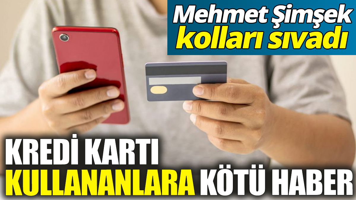 Kredi kartı kullananlara kötü haber ‘Mehmet Şimşek kolları sıvadı'