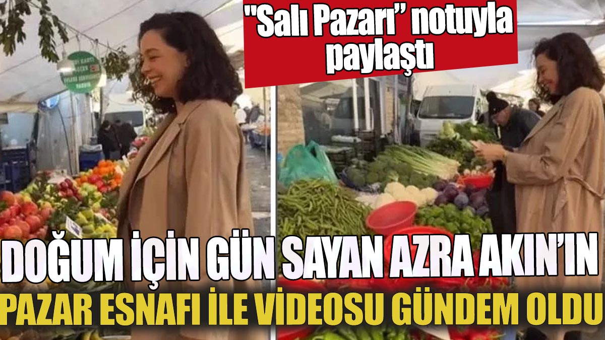 Azra Akın'ın pazar esnafı ile videosu gündem oldu