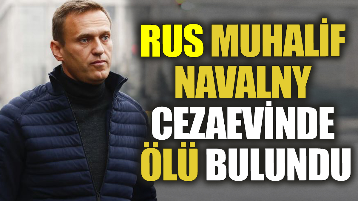 Rus muhalif Navalny cezaevinde ölü bulundu