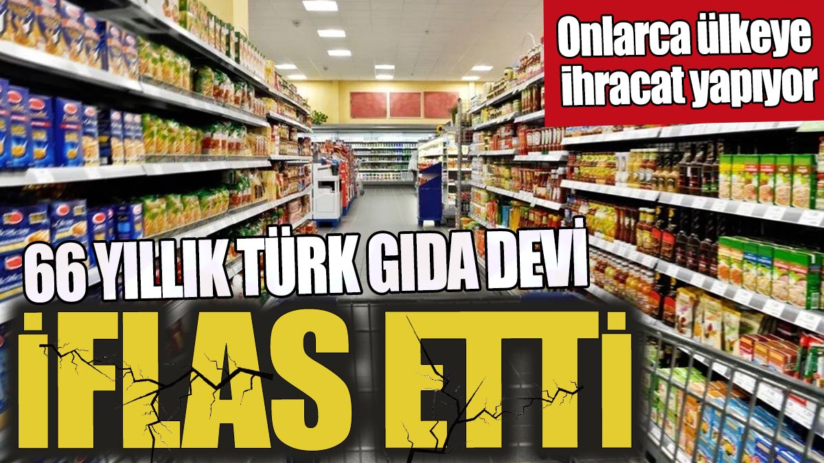 66 yıllık Türk gıda devi iflas etti 'Onlarca ülkeye ihracat yapıyor'