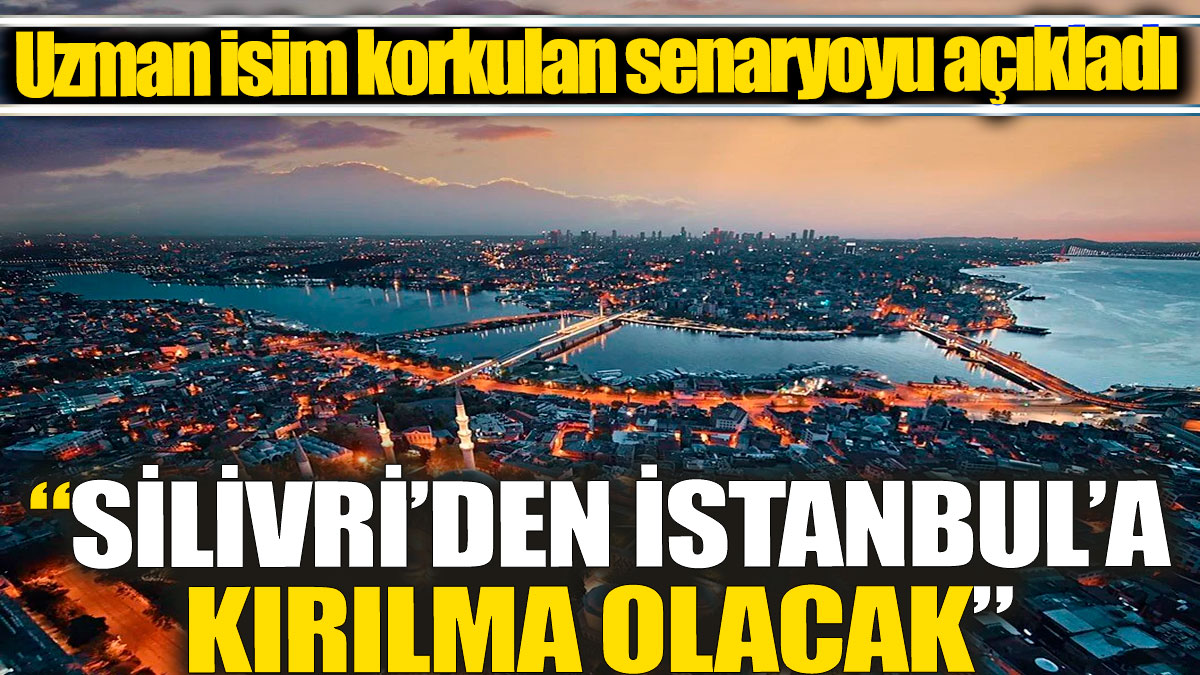 Uzman isim korkulan senaryoyu açıkladı 'Silivri'den İstanbul'a bir kırılma olacak'