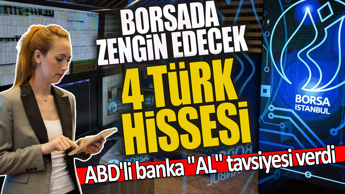 ABD'li banka ''AL'' tavsiyesi verdi 'Borsada zengin edecek 4 Türk hissesi'