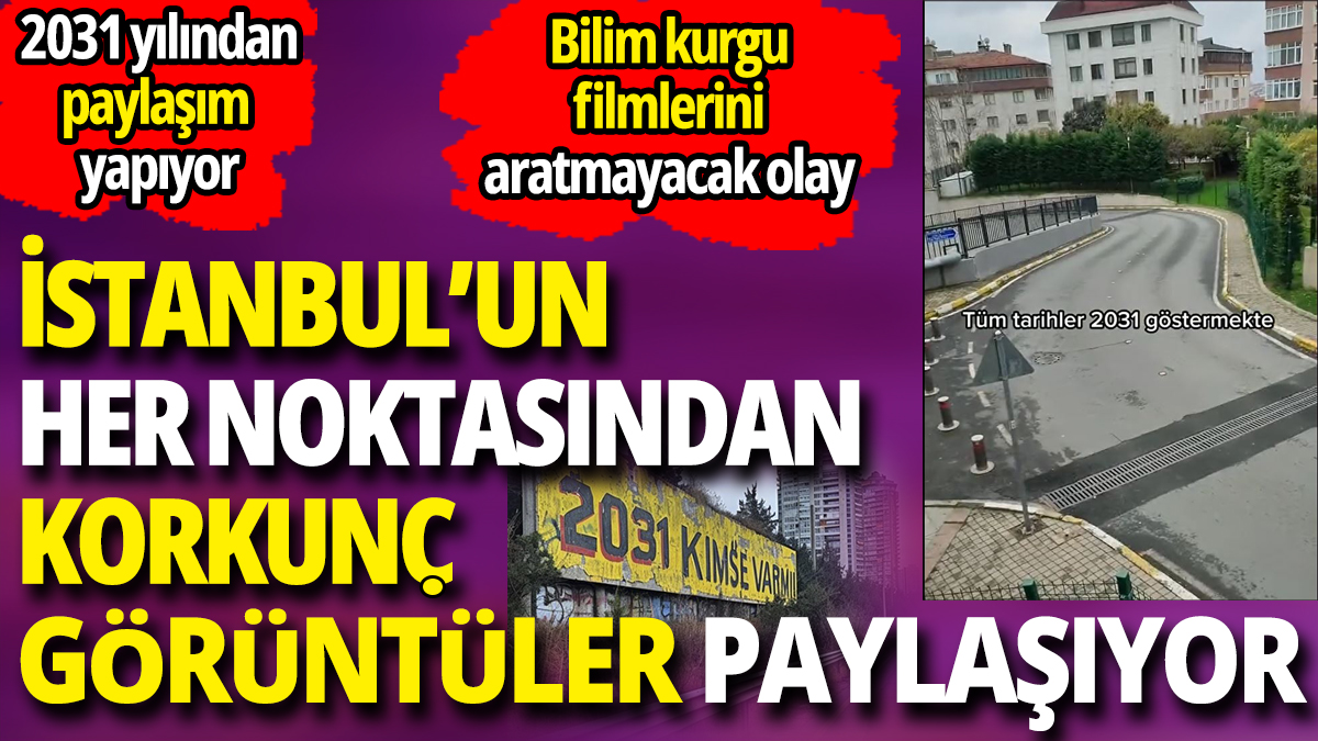 2031 yılından paylaşım yapıyor ‘İstanbul’un her noktasından korkunç görüntüler paylaşıyor’