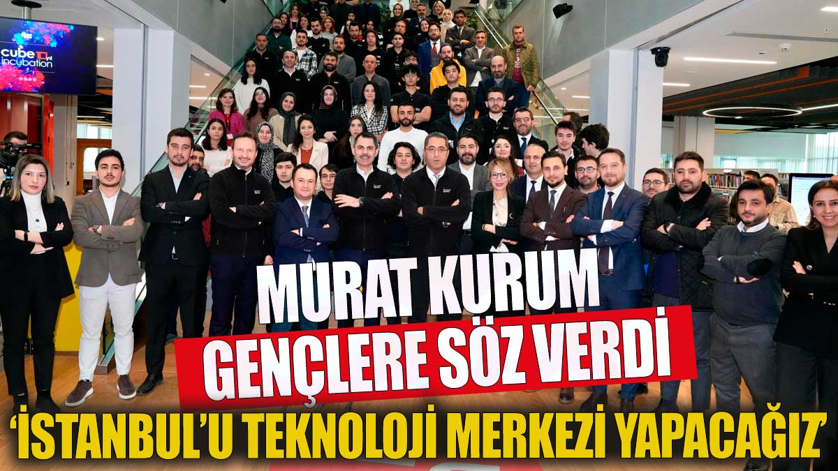 Murat Kurum gençlerle bir araya geldi: İstanbul’umuzu teknolojinin merkezi yapacağız