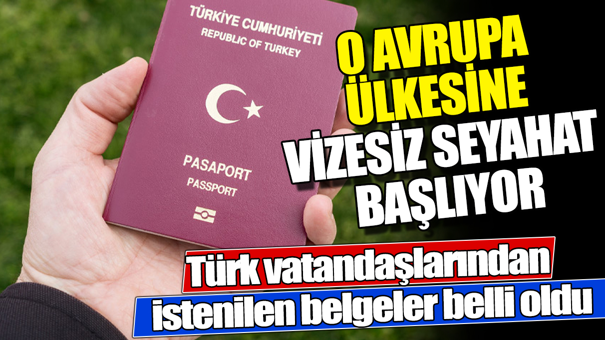O Avrupa ülkesine vizesiz seyahat başlıyor ‘Türk vatandaşlarından istenilen belgeler belli oldu’