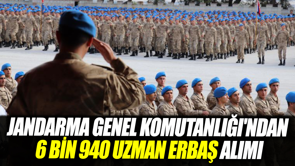 Jandarma Genel Komutanlığı'ndan 6 Bin 940 Uzman Erbaş alımı