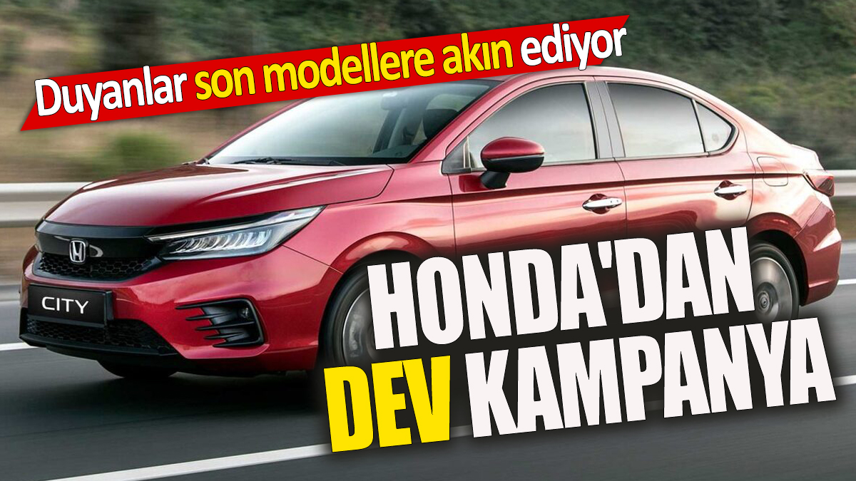 Honda'dan dev kampanya Duyanlar son modellere akın ediyor