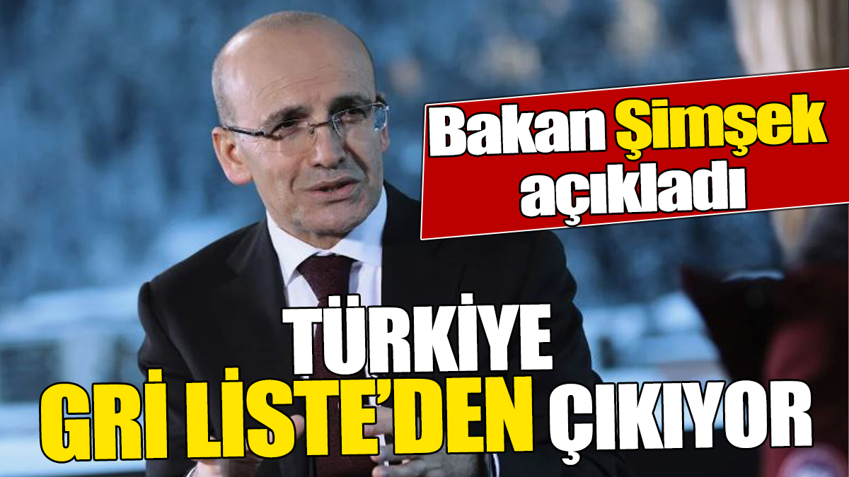 Bakan Şimşek açıkladı Türkiye gri liste'den çıkıyor