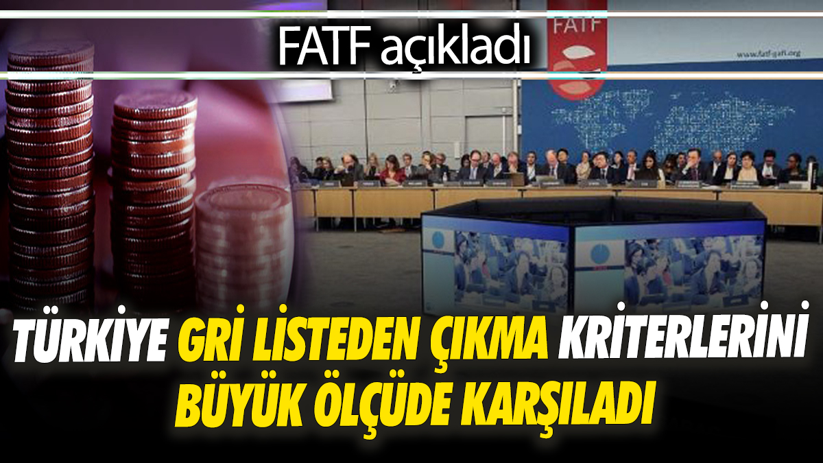 FATF açıkladı Türkiye gri listeden çıkma kriterlerini büyük ölçüde karşıladı