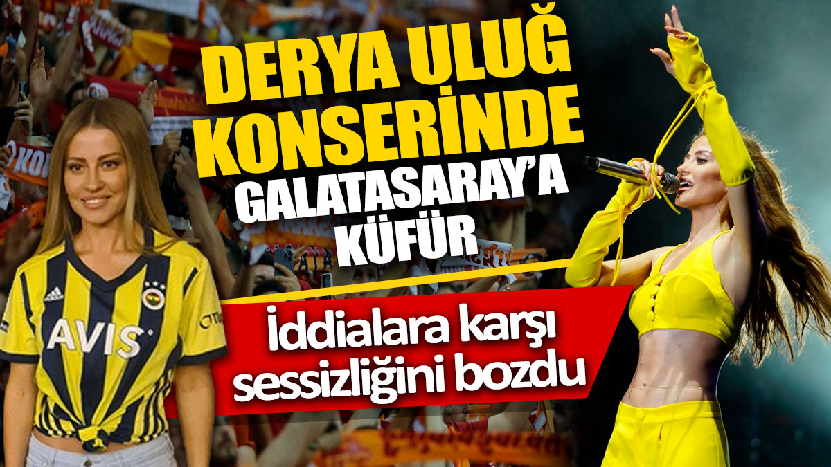 Derya Uluğ konserinde Galatasaray’a küfür 'İddialara karşı sessizliğini bozdu'