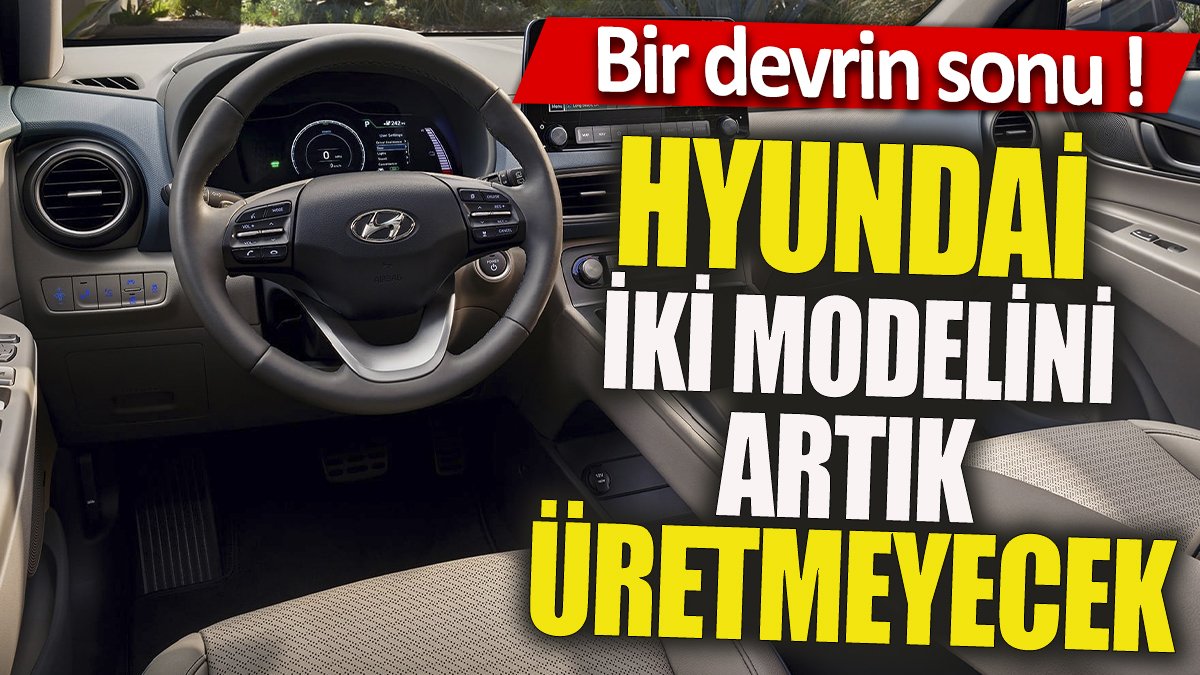 Hyundai iki modelini artık üretmeyecek 'Bir devrin sonu'