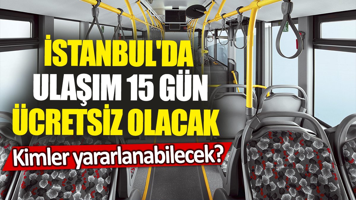 İstanbul'da ulaşım 15 gün ücretsiz olacak 'Kimler yararlanabilecek'