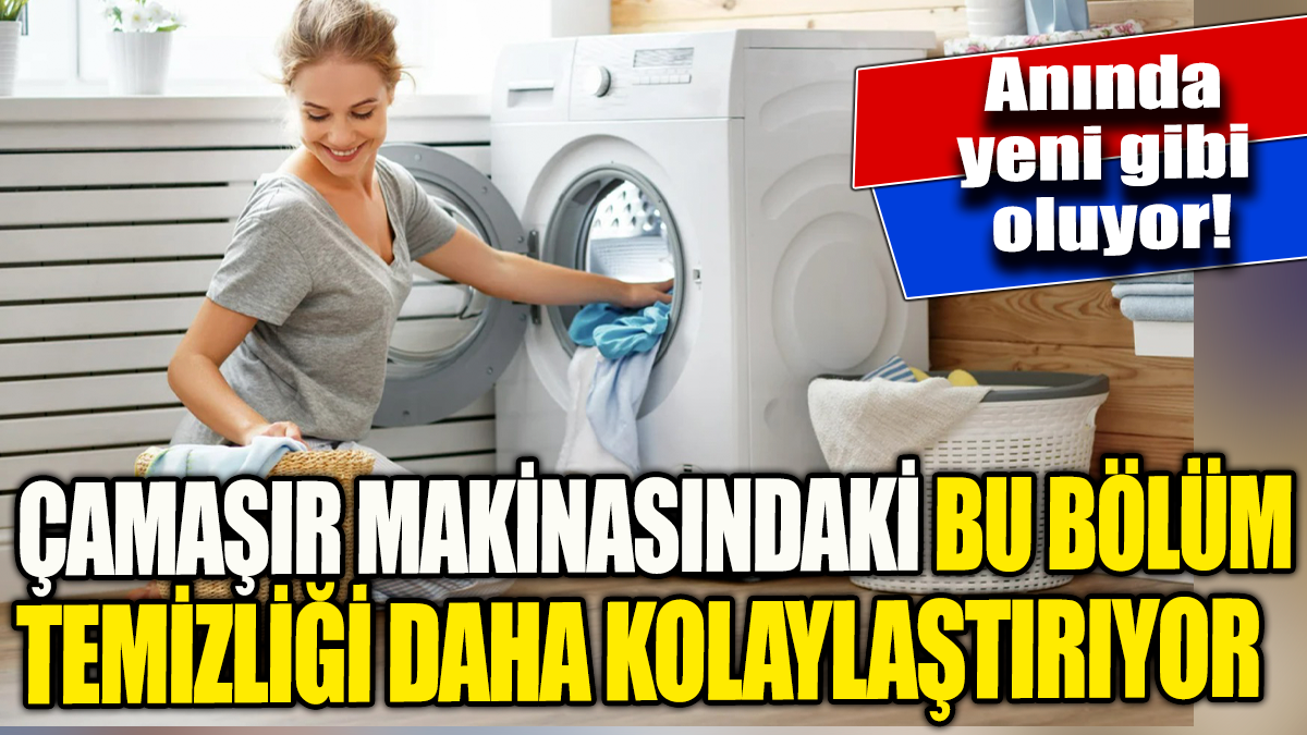 Çamaşır makinasındaki bu bölüm temizliği daha kolaylaştırıyor ' Anında yeni gibi oluyor'