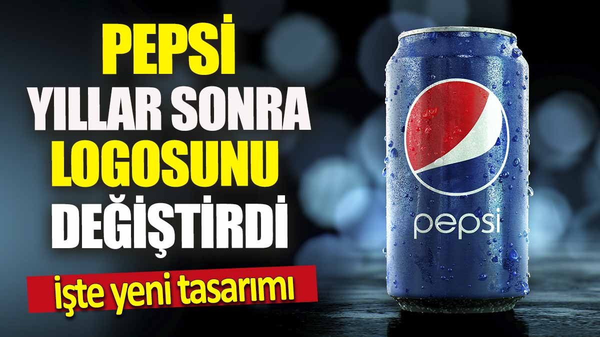 Pepsi yıllar sonra logosunu değiştirdi 'İşte yeni tasarımı'
