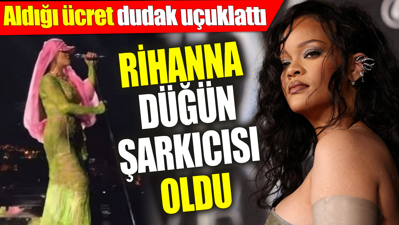 Rihanna düğün şarkıcısı oldu 'Aldığı ücret dudak uçuklattı'