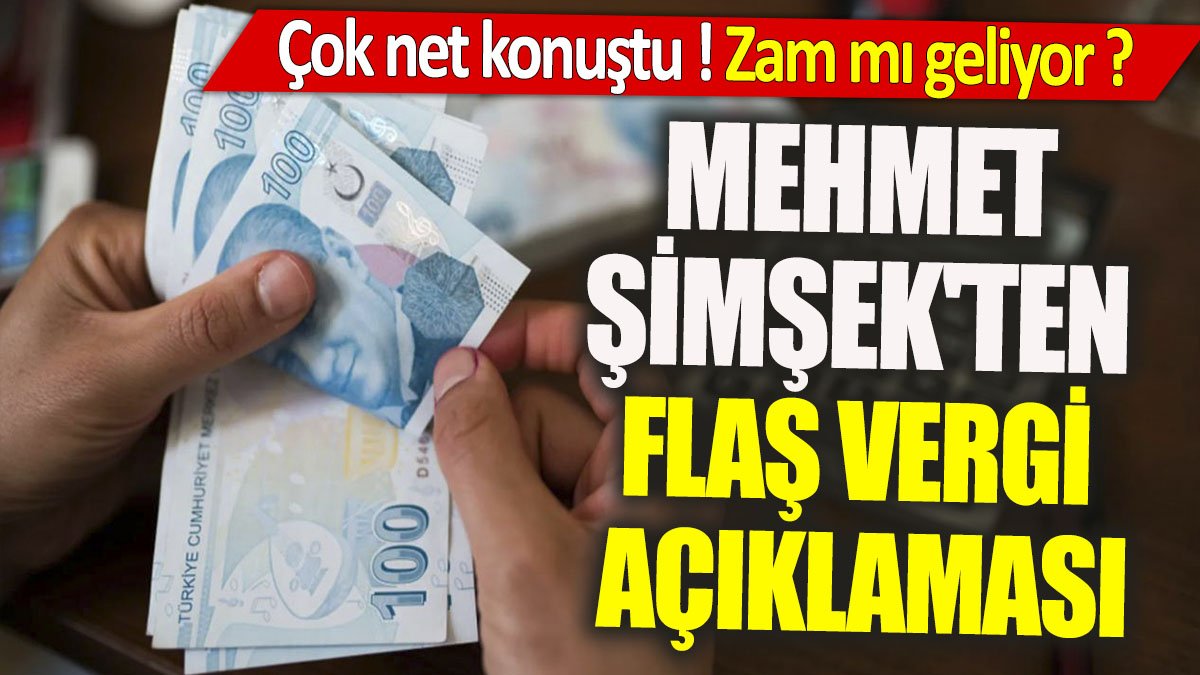 Mehmet Şimşek'ten flaş vergi açıklaması 'Çok net konuştu zam mı geliyor '