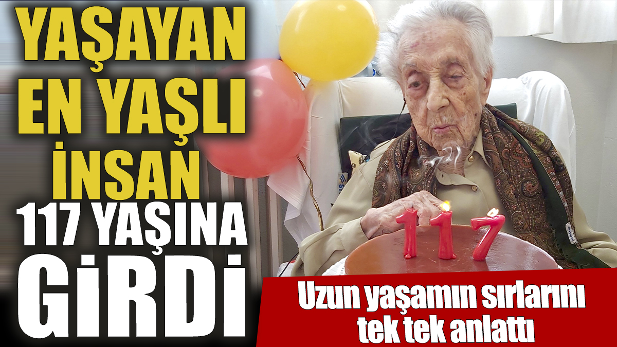 Yaşayan en yaşlı insanı 117 yaşında girdi ‘Uzun yaşamın sırlarını tek tek anlattı’