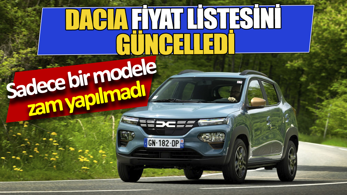 Dacia fiyat listesini güncelledi Sadece bir modele zam yapılmadı