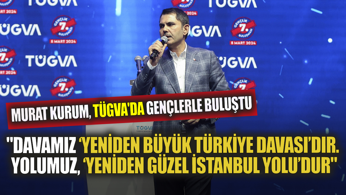Kurum TÜGVA'da gençlerle buluştu "Davamız ‘Yeniden Büyük Türkiye Davası’dır. Yolumuz, ‘Yeniden Güzel İstanbul Yolu’dur"