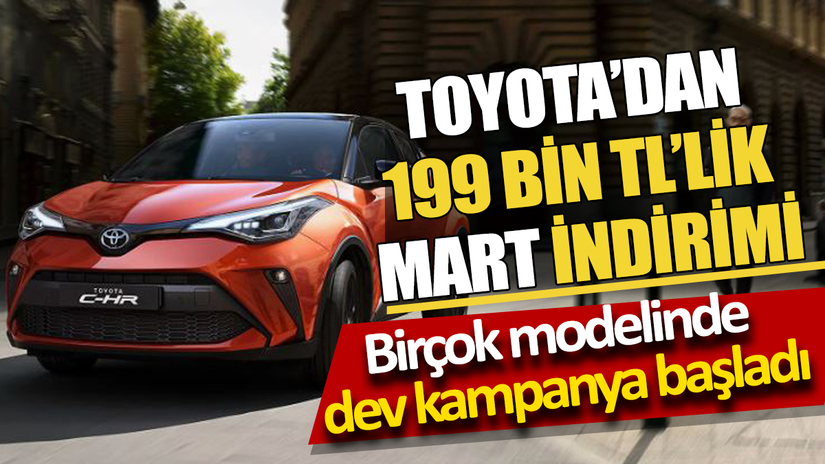 Toyota’dan 199 Bin TL’lik Mart indirimi Birçok modelinde dev kampanya başladı