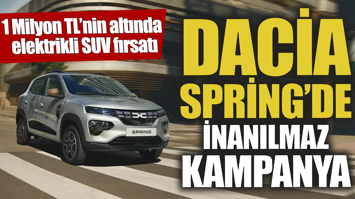 Dacia Spring’de inanılmaz kampanya ‘1 Milyon TL’nin altında elektrikli SUV fırsatı’