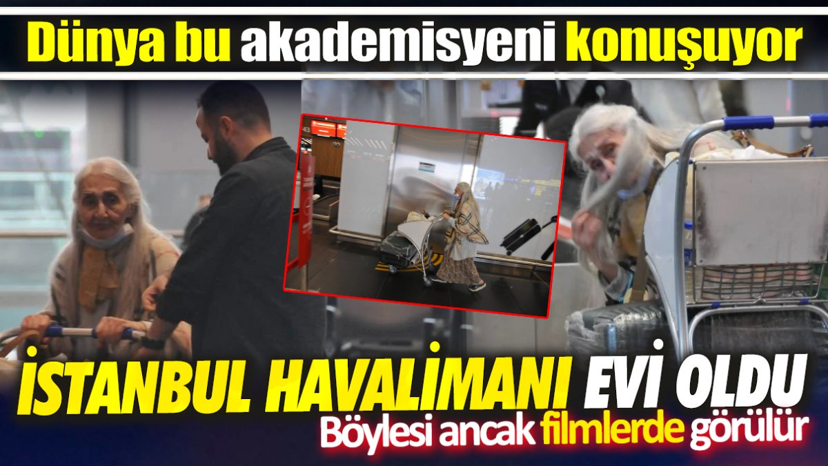 İstanbul Havalimanı evi oldu ‘Böylesi ancak filmlerde görülür’ Dünya bu akademisyeni konuşuyor