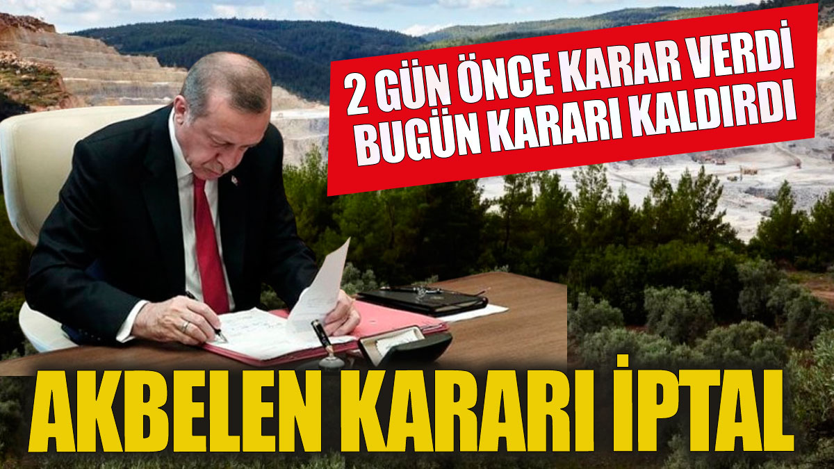 Erdoğan, 2 gün önce verdiği Akbelen arazileri kararını bugün kaldırdı