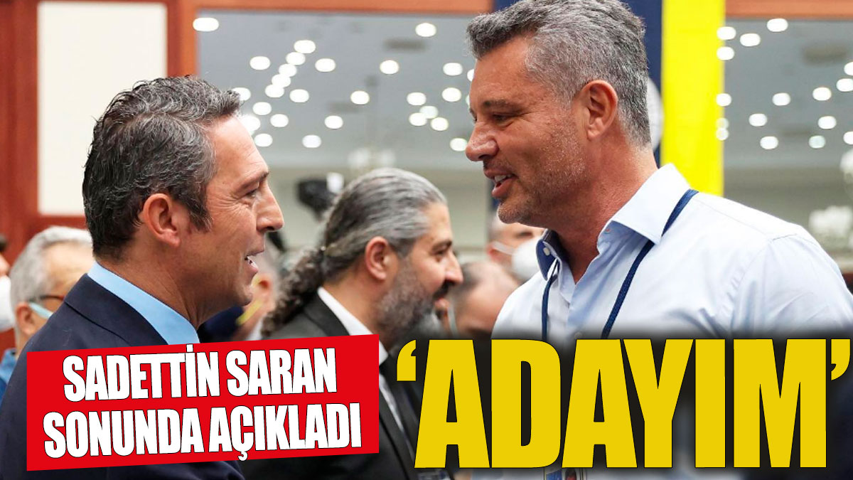 Sadettin Saran sonunda açıkladı 'Fenerbahçe Başkanlığı'na adayım'