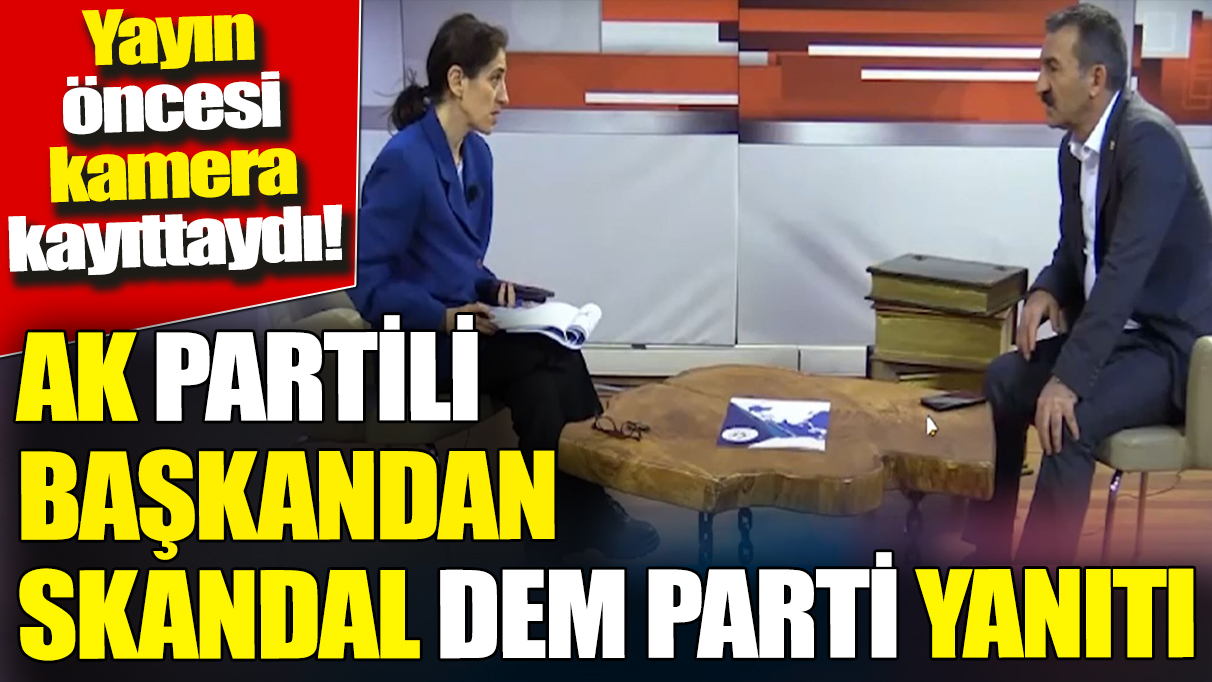 AK Partili başkandan skandal DEM parti yanıtı 'Yayın öncesi kamera kayıttaydı'