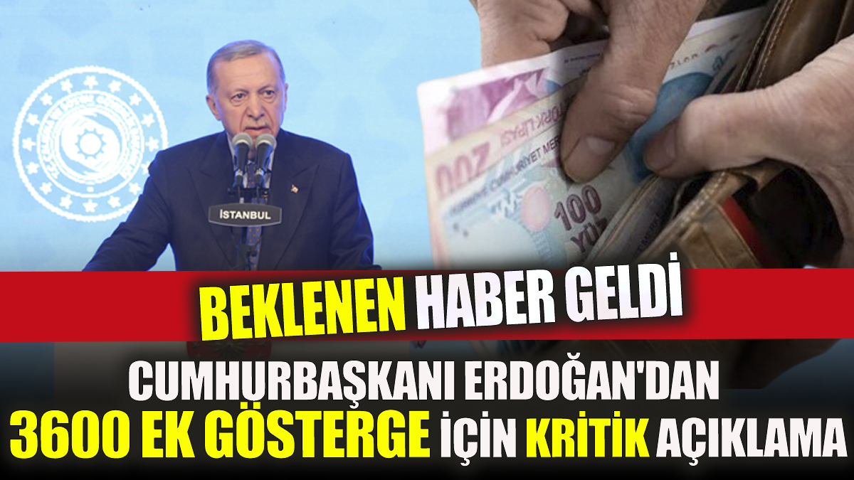 Cumhurbaşkanı Erdoğan'dan 3600 ek gösterge için kritik açıklama Beklenen haber geldi