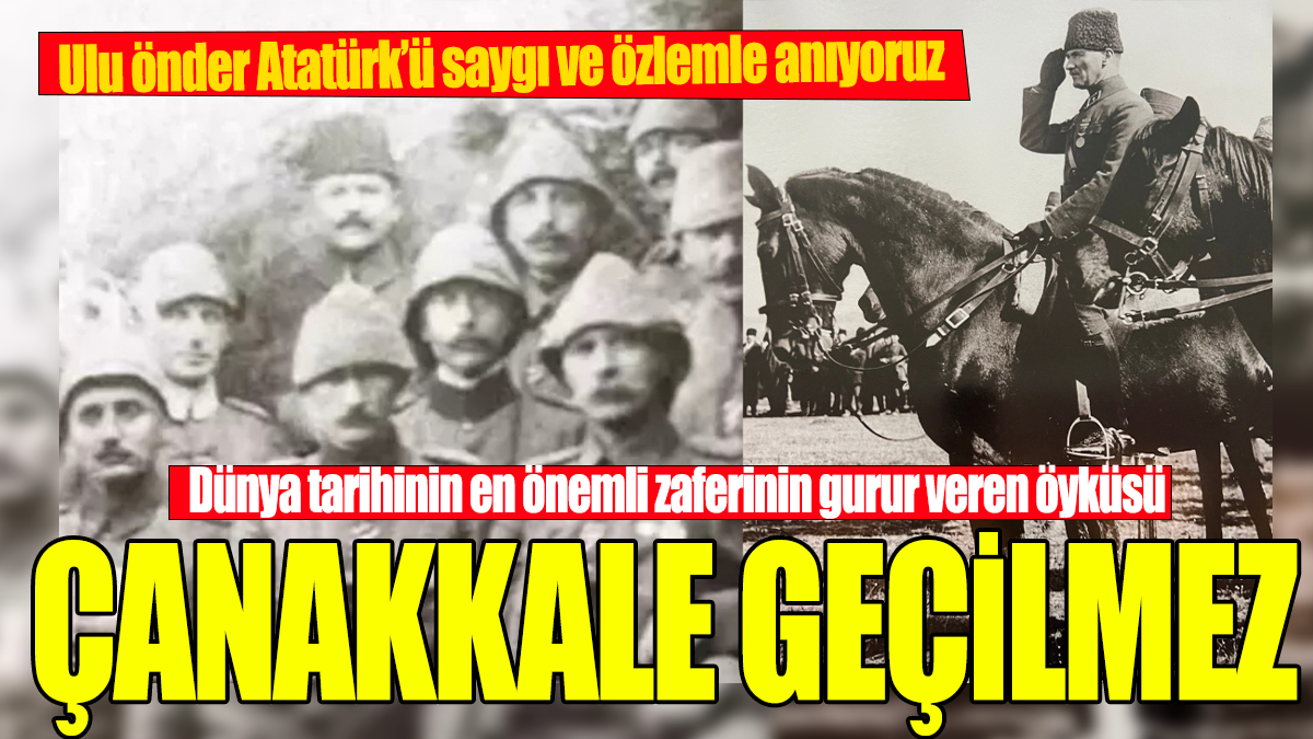 Ulu önder Atatürk'ü saygı ve özlemle anıyoruz 'Çanakkale Geçilmez'