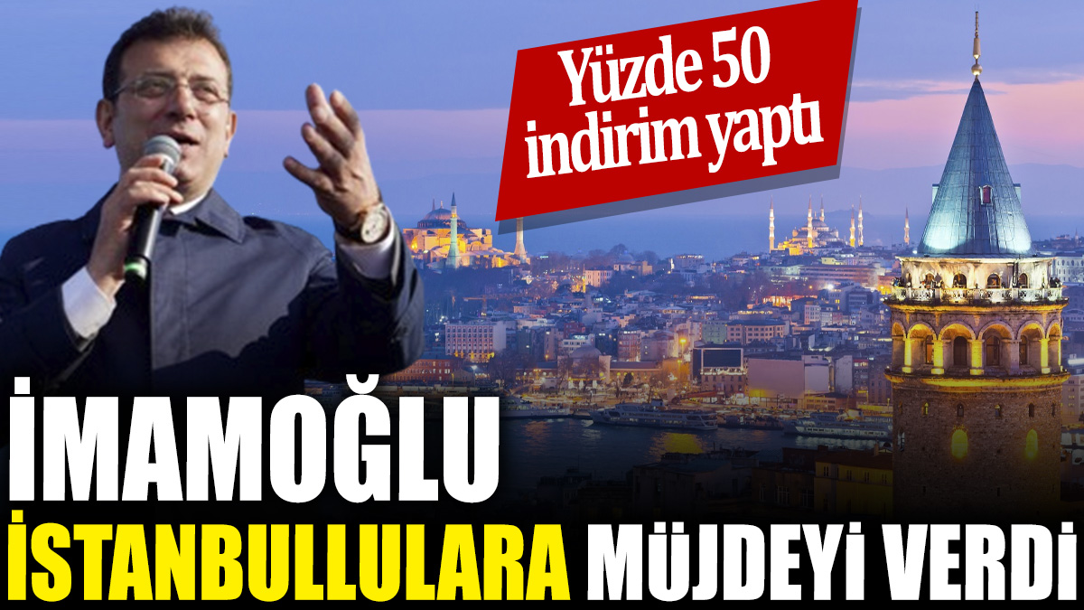 İmamoğlu İstanbullulara müjdeyi verdi ‘Yüzde 50 indirim yaptı’