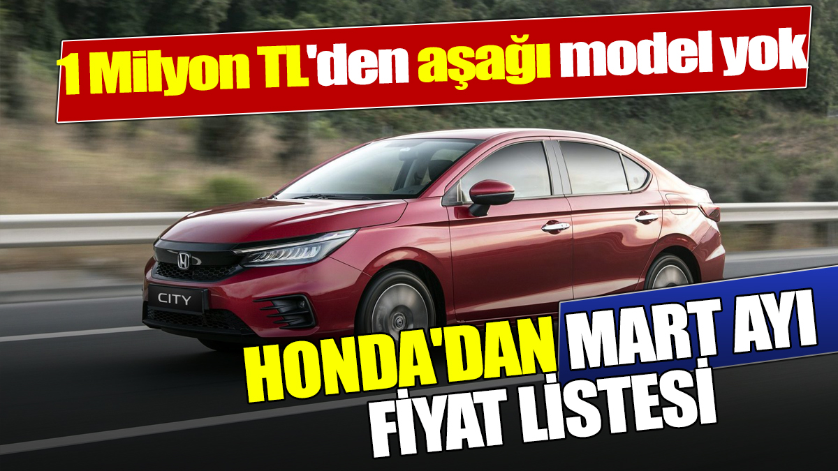 1 Milyon TL'den aşağı model yok Honda'dan Mart ayı fiyat listesi