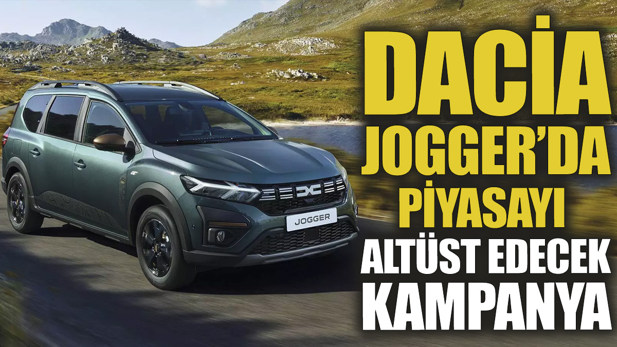 Dacia Jogger’da piyasayı altüst edecek kampanya