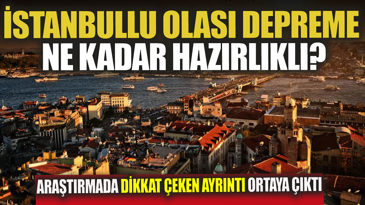 İstanbullu olası depreme ne kadar hazırlıklı Araştırmada dikkat çeken ayrıntı ortaya çıktı