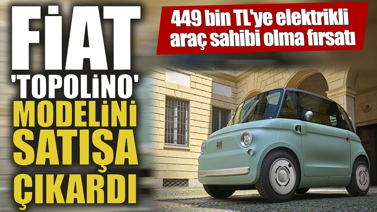 Fiat 'Topolino' modelini satışa çıkardı '449 bin TL'ye elektrikli araç sahibi olma fırsatı'