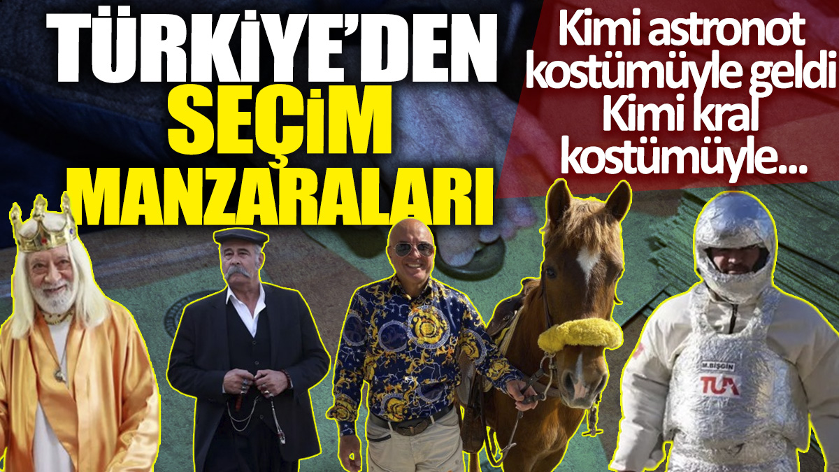 Türkiye'den seçim manzaraları 'Kimi astronot kostümüyle geldi kimi kral kostümüyle'