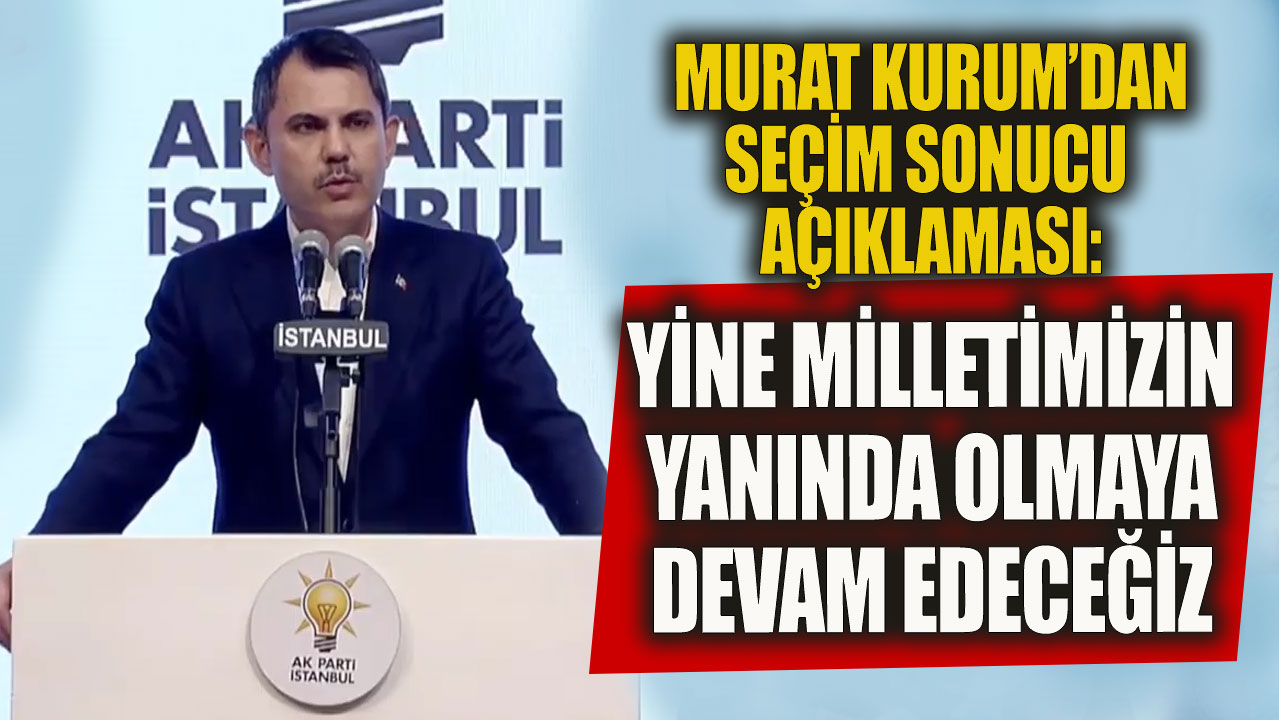 Murat Kurum'dan seçim sonucu açıklaması 'Sokaklarda olmaya devam edeceğiz'
