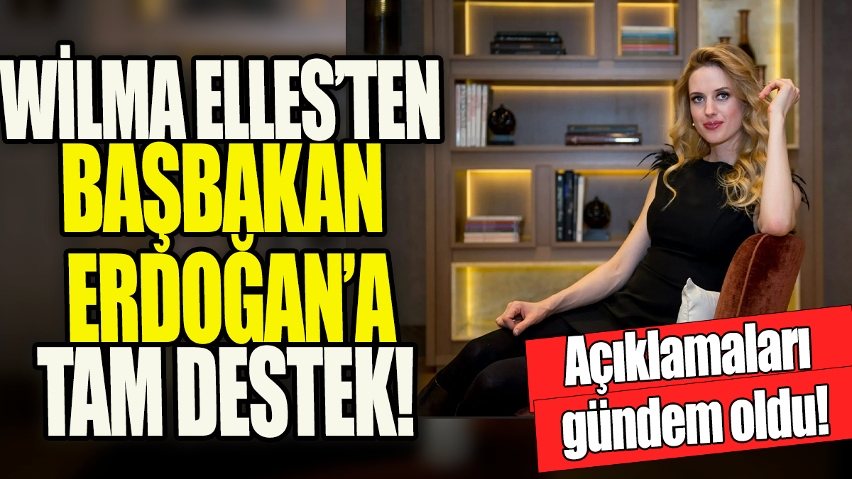 Wilma Elles'ten Başkan Erdoğan'a tam destek 'Açıklamaları gündem oldu'