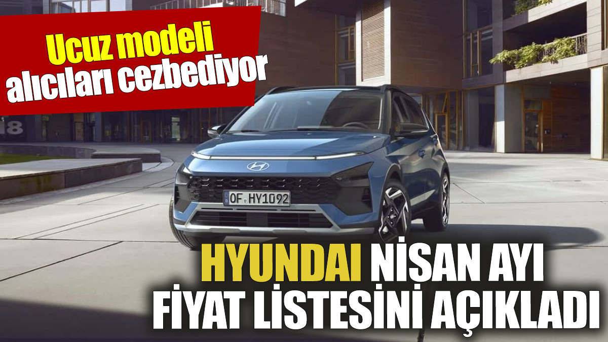 Hyundai nisan ayı fiyat listesini açıkladı Ucuz modeli alıcıları cezbediyor