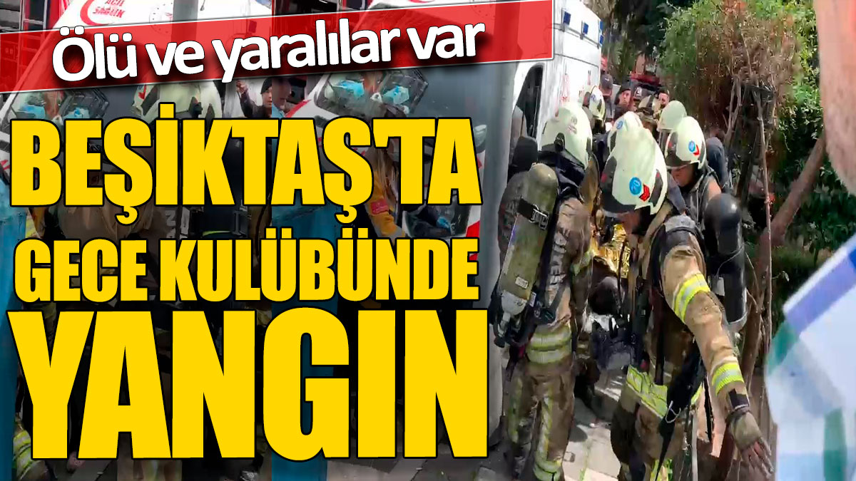 Beşiktaş'ta gece kulübünde yangın' Ölü ve yaralılar var