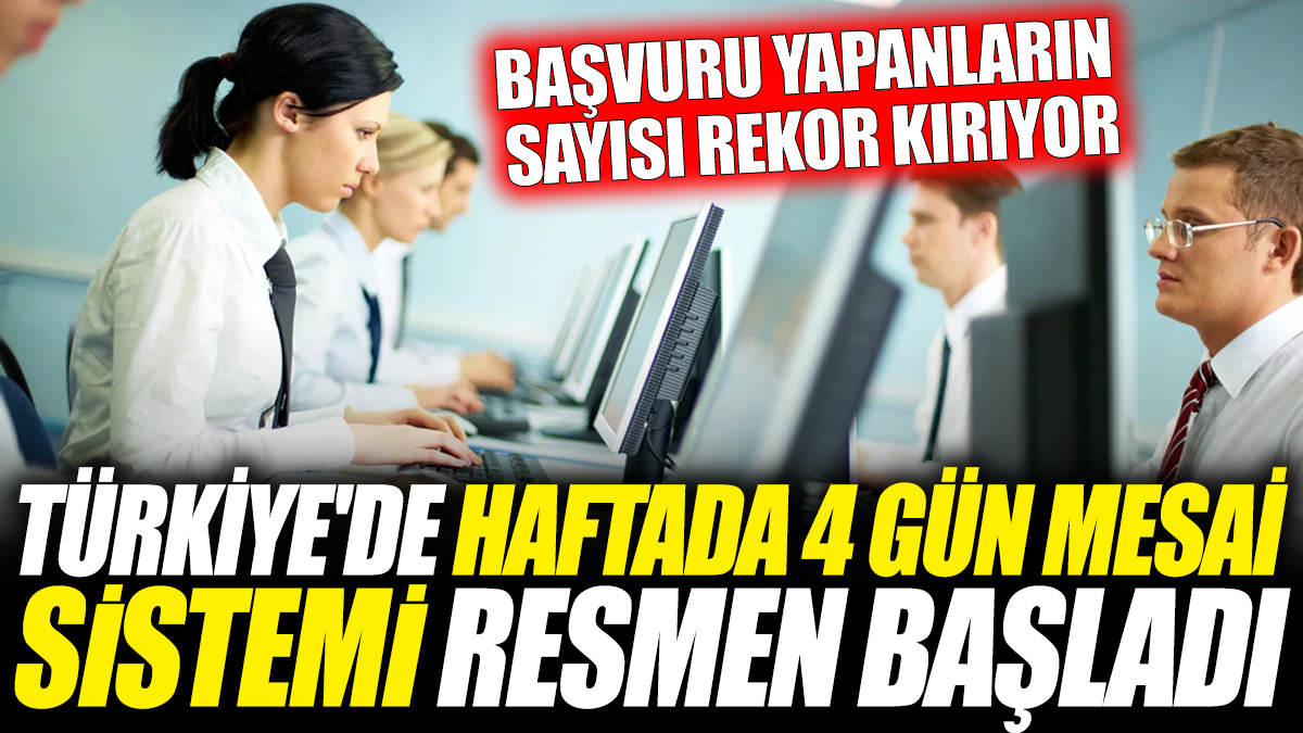 Türkiye'de haftada 4 gün mesai sistemi resmen başladı! Başvuru yapanların sayısı rekor kırıyor