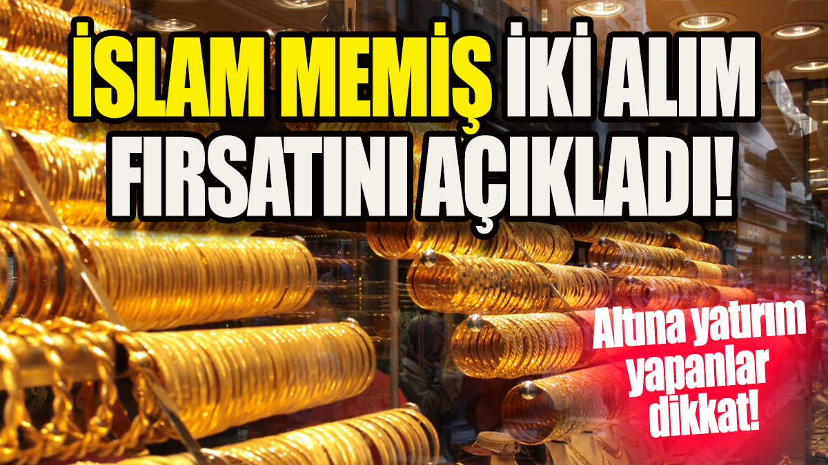 İslam Memiş iki alım fırsatını açıkladı: Altına yatırım yapanlar dikkat!