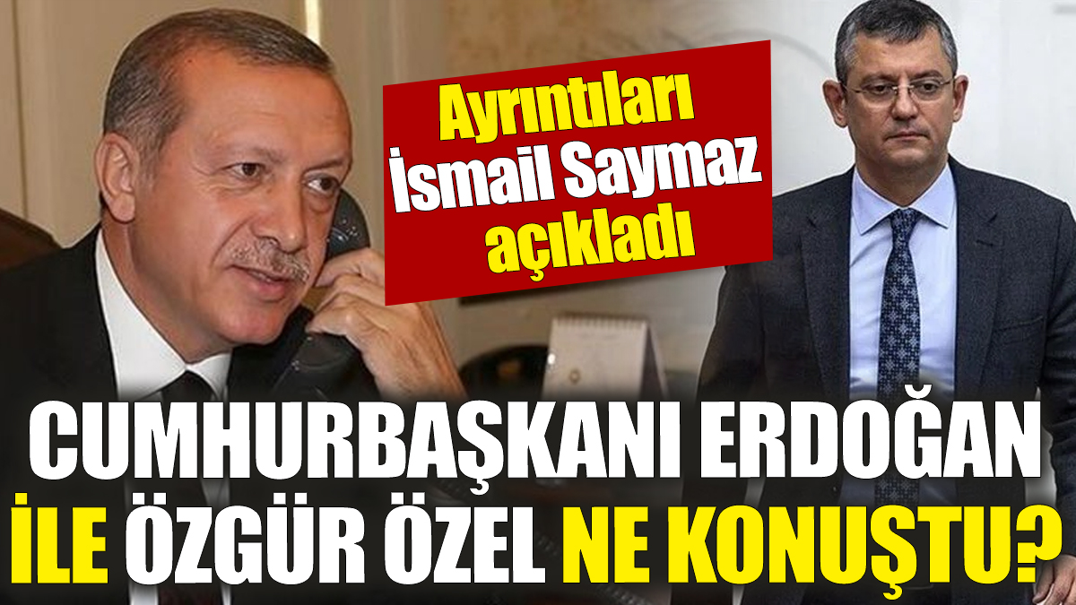 Cumhurbaşkanı Erdoğan ile Özgür Özel ne konuştu? Ayrıntıları İsmail Saymaz açıkladı