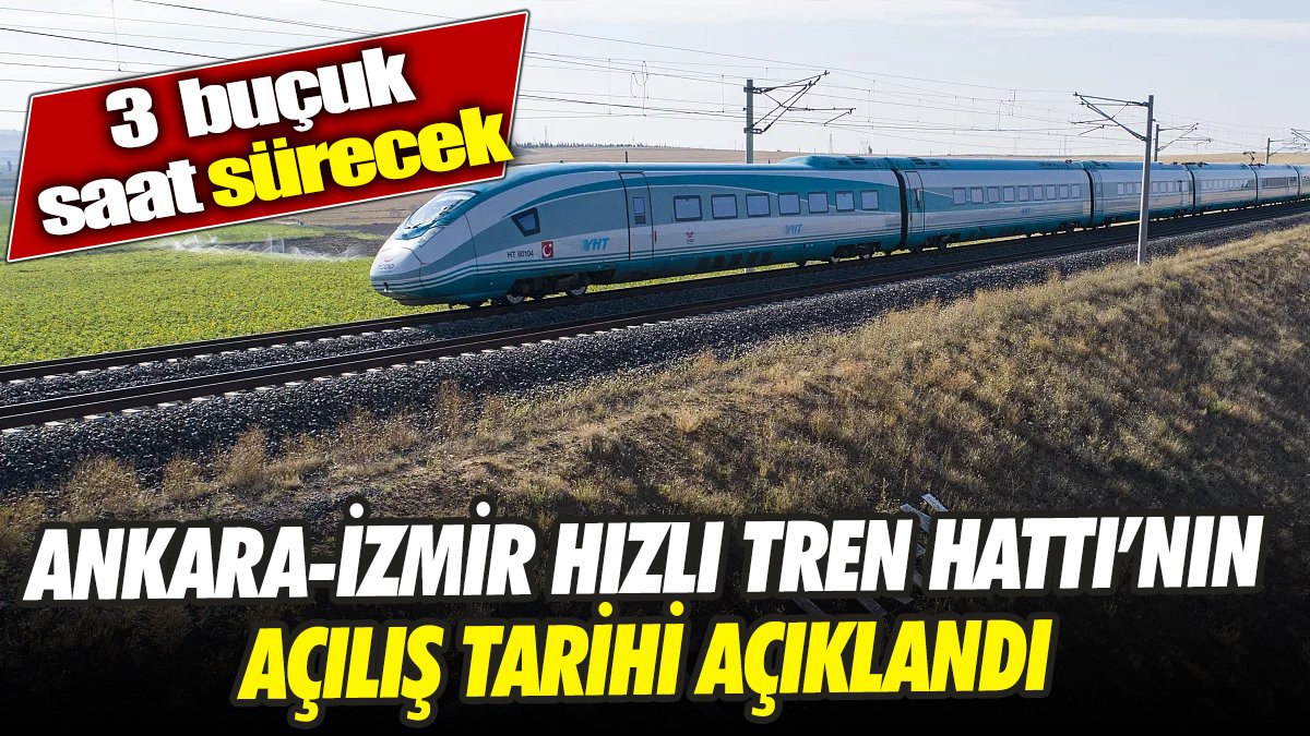Ankara-İzmir Hızlı Tren Hattı’nın açılış tarihi açıklandı ‘3 buçuk saat sürecek’